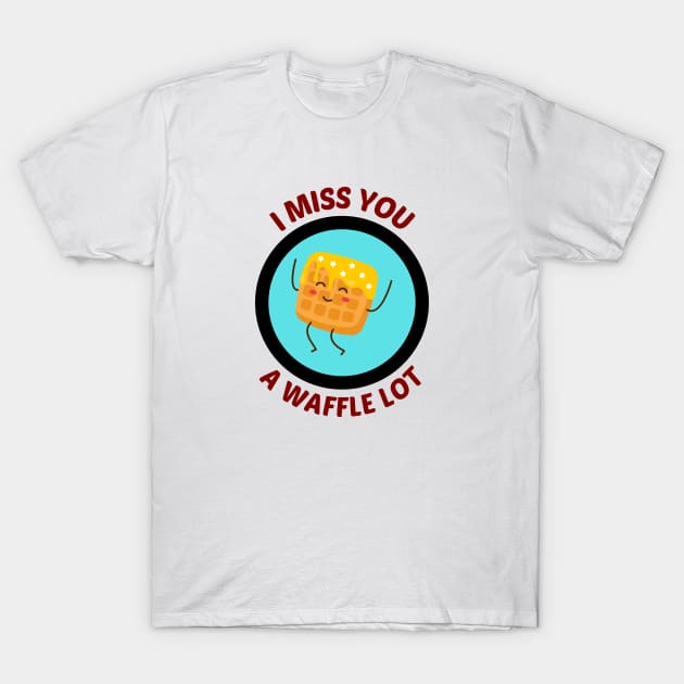 I Miss You A Waffle Lot - Waffle Pun T-Shirt by Allthingspunny